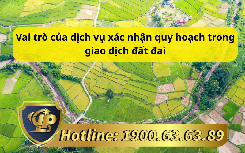 Vai trò của dịch vụ xác nhận quy hoạch trong giao dịch đất đai