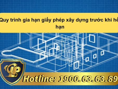 QUY TRÌNH GIA HẠN GIẤY PHÉP XÂY DỰNG TRƯỚC KHI HẾT HẠN