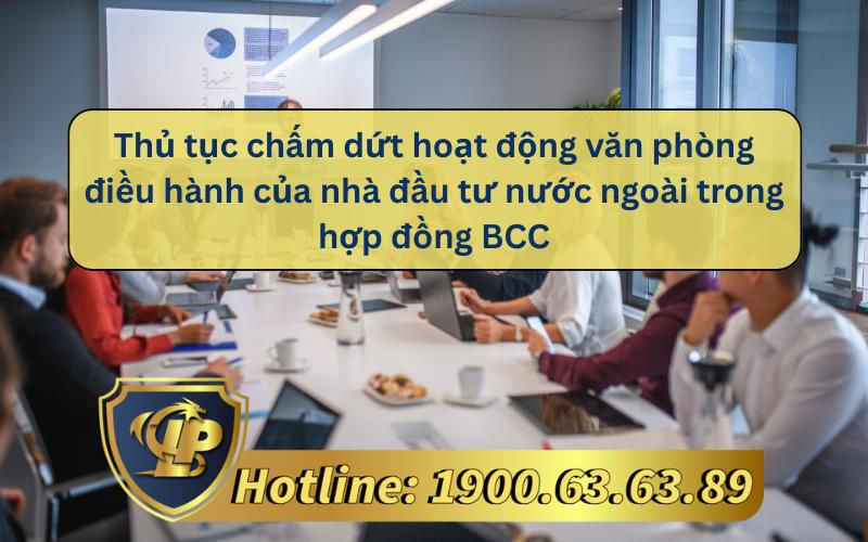 Thủ tục chấm dứt hoạt động văn phòng điều hành của nhà đầu tư nước ngoài trong hợp đồng BCC