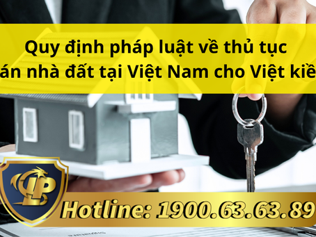 QUY ĐỊNH PHÁP LUẬT VỀ THỦ TỤC BÁN NHÀ ĐẤT TẠI VIỆT NAM CHO VIỆT KIỀU