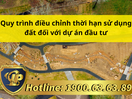 QUY TRÌNH ĐIỀU CHỈNH THỜI HẠN SỬ DỤNG ĐẤT ĐỐI VỚI DỰ ÁN ĐẦU TƯ