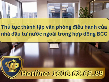Thủ tục thành lập văn phòng điều hành của nhà đầu tư nước ngoài trong hợp đồng BCC