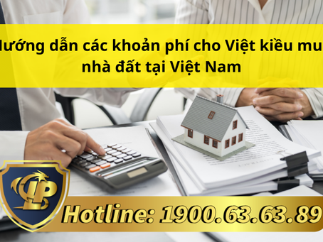 HƯỚNG DẪN CÁC KHOẢN PHÍ CHO VIỆT KIỀU MUA NHÀ ĐẤT TẠI VIỆT NAM