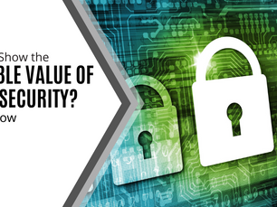 Need to Show the Tangible Value of Cybersecurity? Here's How