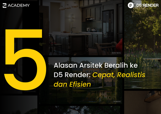 5 Alasan Arsitek Beralih ke D5 Render: Cepat, Realistis, dan Efisien