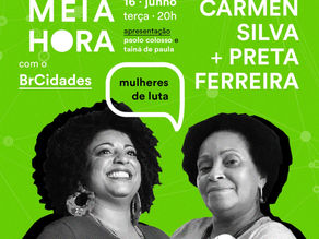 Meia hora com BrCidades | Com Carmem Silva e Preta Ferreira