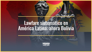 Lawfare sistemático en América Latina: ahora Bolivia 