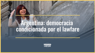 Argentina: democracia condicionada por el lawfare