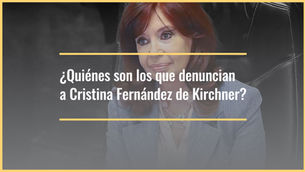 ¿Quiénes son los que denuncian a Cristina Fernández de Kirchner?