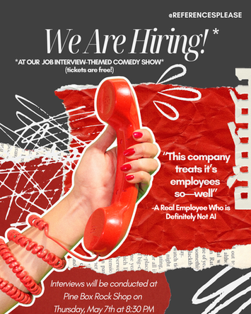 References, Please! ☎️
Thursday May 7th at 8:30PM
References, Please! is a corporate comedy show where comedians bring their resumes and recount horror stories from their day jobs to compete for the grand prize of Job at Company.
