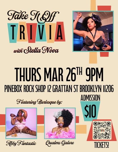 Take It Off Trivia!
Thursday, March 26th at 9 PM
Let's try this again!
The winter storm may have knocked us out, but it will not keep us down! Come test your knowledge and be handsomely rewarded with burlesque babes! Come on out for some "T&A".... "Trivia" and "Answers", of course!
Win prizes and bring your tipping dollars! Join us for our Black History Month Take It Off Take Over! Play with up to 5 friends for $45 or play with yourself for $10! You can also make new friends to play with by teaming up with the other single riders!
With your hosts Stella Nova, and tantalizing burlesque by:
Qulams Galore and Abby Fantastic!