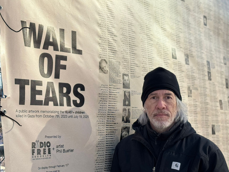 January 29th until February 15th
Free and open to the public
12 Grattan Street, Bushwick, Brooklyn, NY
(next to Pine Box Rock Shop bar)
Community Meet & Greet Sat. February 7th, 2-6pm
Brooklyn, New York: Independent community radio station Radio Free Brooklyn (RFB) is pleased to announce the "Wall of Tears," a powerful and timely visual art project created in collaboration with artist Phil Buehler that depicts the names, ages and some stories and photographs of the 18,457 children documented killed in Gaza since October 7, 2023.
The "Wall of Tears" is a 50-foot-long, 10-foot-tall outdoor mural featuring the names of the children, both in Arabic and Latin type, color-coded by boys and girls and ordered by when they died. The database is from the Gaza Ministry of Health and generally considered reliable and utilized by the Washington Post and the Guardian. Stories and photographs of 100 of the children were assembled from @WashingtonPost, @Guardian and the @Gaza_Shaheed project, which shares memorials posted on X/Twitter by families.
