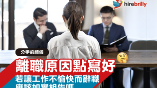 分手的禮儀 | 離職原因點寫好?若因工作不愉快而辭職,應該如實相告嗎?