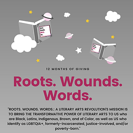 ROOTS. WOUNDS. WORDS._ A LITERARY ARTS R