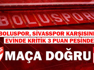 MAÇA DOĞRU: BOLUSPOR, SİVASSPOR KARŞISINDA EVİNDE KRİTİK 3 PUAN PEŞİNDE 