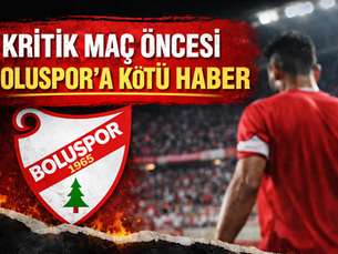 KRİTİK MAÇ ÖNCESİ BOLUSPOR’A KÖTÜ HABER 