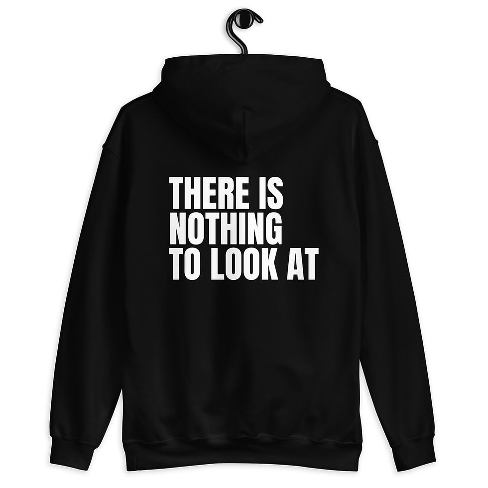 Felpa con Frase " there is nothing to look at "