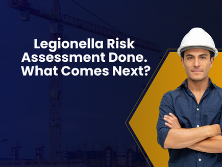 Legionella Risk Assessment Completed – Here’s What Facilities Managers Must Do Next