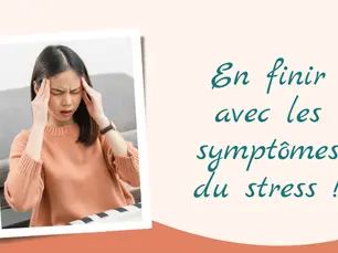 En finir avec les symptômes du stress pour une vie plus sereine !
