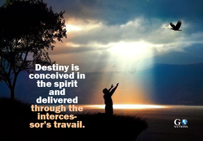 Destiny is conceived in the spirit and delivered through the intercessor’s travail.