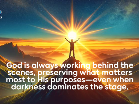 God is always working behind the scenes, preserving what matters most to His purposes—even when darkness dominates the stage.