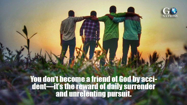 You don’t become a friend of God by accident—it’s the reward of daily surrender and unrelenting pursuit.