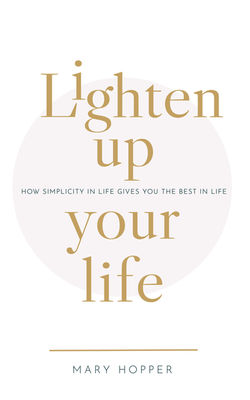 Lighten Up Your Life By Mary Hopper
