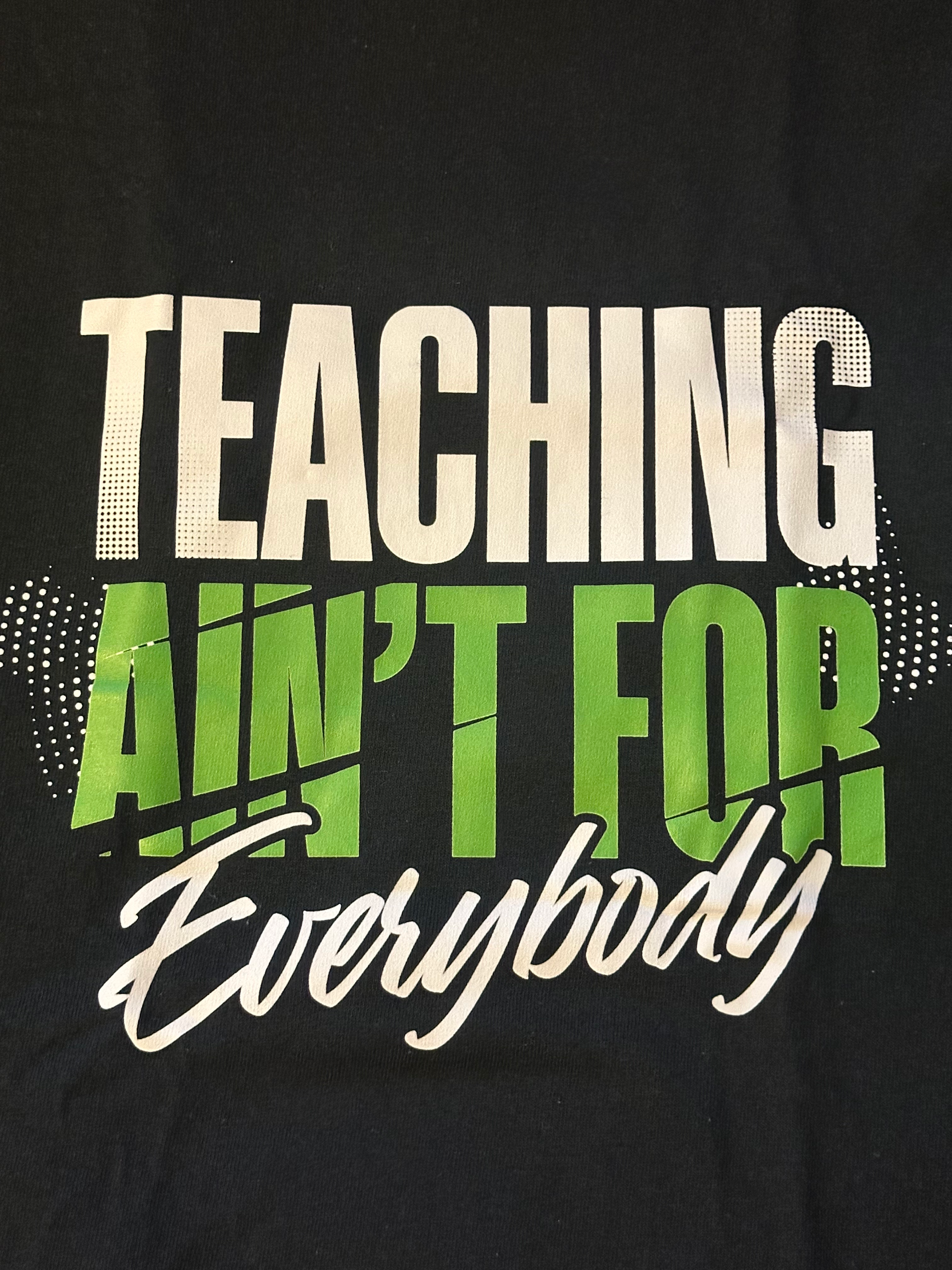Teaching Ain’t For Everybody TShirt