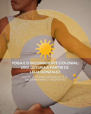 Yoga e o Inconsciente Colonial: Uma Leitura a partir de Lélia Gonzalez