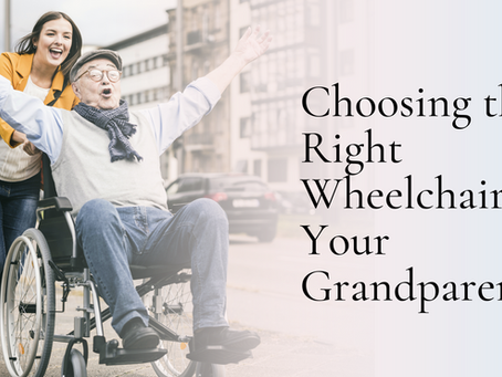 Choosing the Right Wheelchair for Your Grandparents