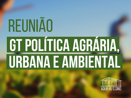 Reunião do GT de Política Ambiental, Urbana e Agrária (GTPAUA) da ADUR-RJ