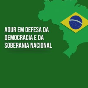 ADUR em defesa da Democracia e da Soberania Nacional