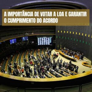 A importância de votar a LOA e garantir o cumprimento do acordo