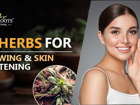 10 Herbs For Glowing & Skin Whitening