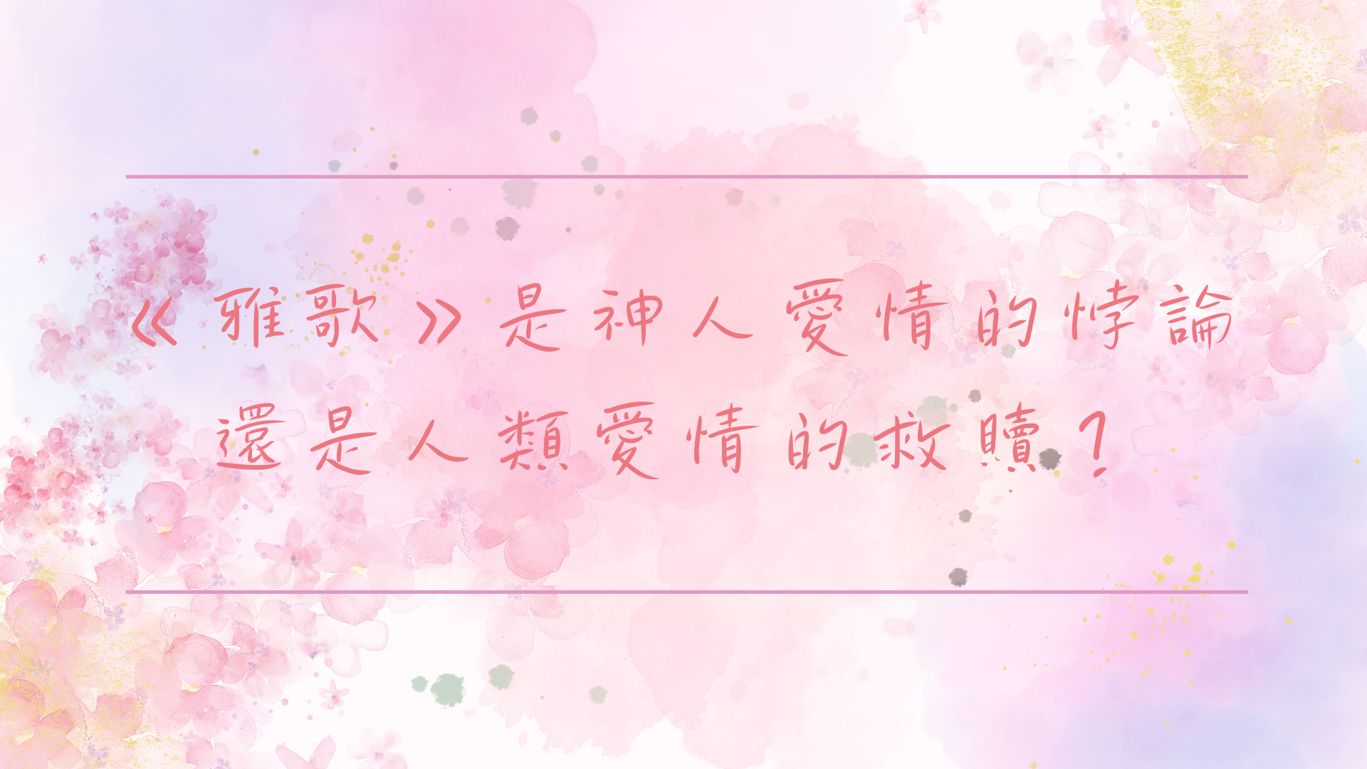 愛情神學 ──《雅歌》是神人愛情的悖論還是人類愛情的救贖?