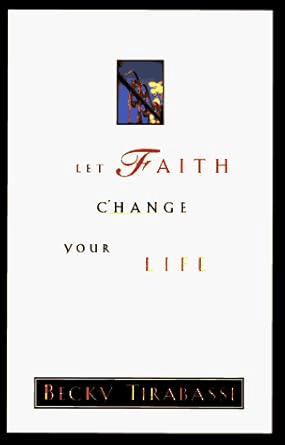 Let Faith Change Your Life by Becky Tirabassi