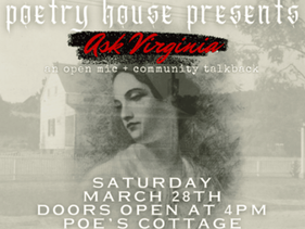 Portrait of Virginia Clemm Poe layered over the Edgar Allan Poe Cottage. Text reads Ask Virginia open mic and community talkback, March 28th.