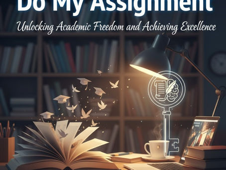 Do My Assignment: Unlocking Academic Freedom and Achieving Excellence