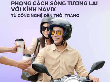 PHONG CÁCH SỐNG TRONG TƯƠNG LAI VỚI KÍNH NAVIX: TỪ CÔNG NGHỆ ĐẾN THỜI TRANG