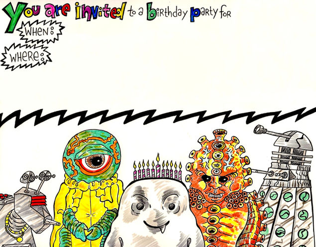 Marker and pen illustration by Franzie Weldgen. At the top of the illustration in rainbow letters are the words “you are invited to a birthday party for.”Below these are the words “when” and “where” in a pow formation. At the bottom of the illustration are various Doctor Who characters. From left to right K-9, Alpha Centauri, and adipose with 11  birthday candles balanced on top of his head, a zygon, and a Dalek. 