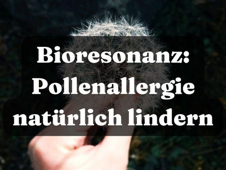 Linderung von Pollenallergien durch Bioresonanztherapie – eine sanfte Lösung
