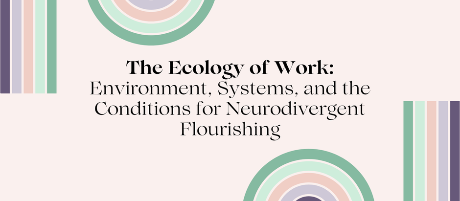 The Ecology of Work: Environment, Systems, and the Conditions for Neurodivergent Flourishing