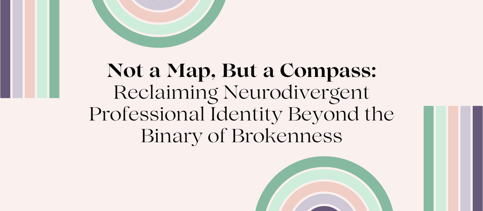Not a Map, But a Compass: Reclaiming Neurodivergent Professional Identity Beyond the Binary of Brokenness