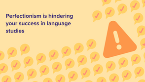 Perfectionism is hindering your success in language studies