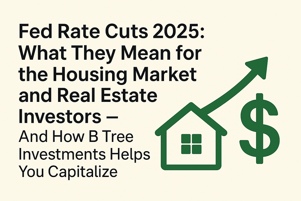Fed Rate Cuts 2025: What They Mean for the Housing Market and Real Estate Investors – And How B Tree Investments Helps You Capitalize