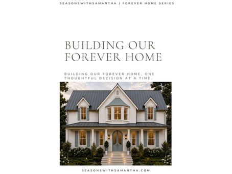Designing Our Forever Home: The Vision Behind Our Custom Home Build