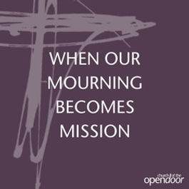 07-When Our Mourning Becomes Mission