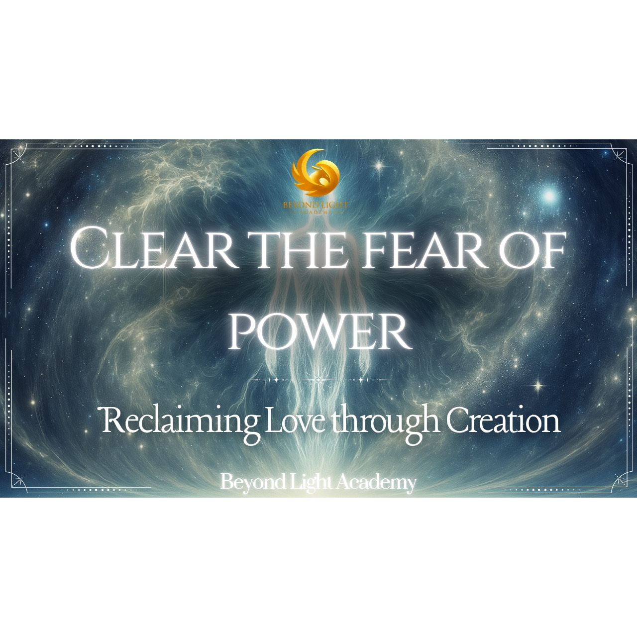 Clear the Fear of Power: Reclaiming Love Through Creation