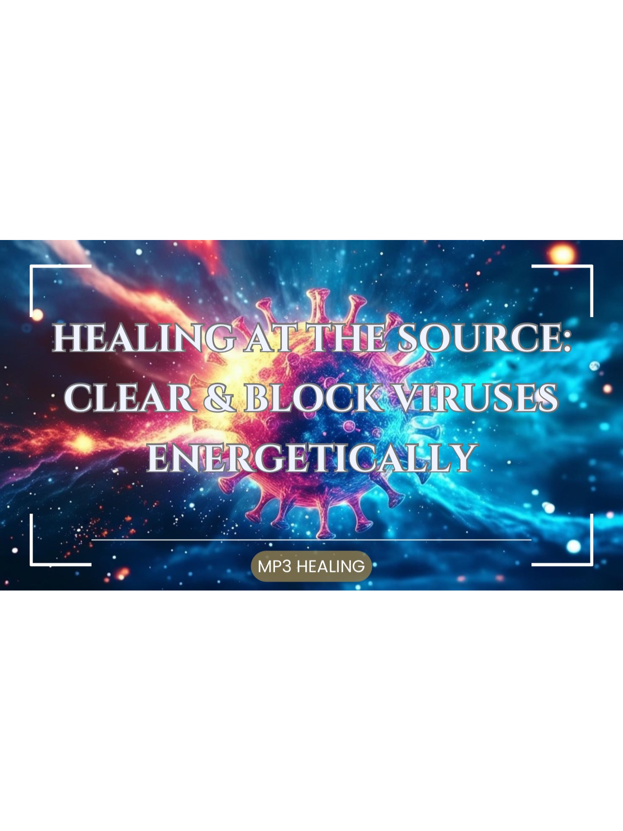 Healing at the Source: Clear and Block Viruses Energetically