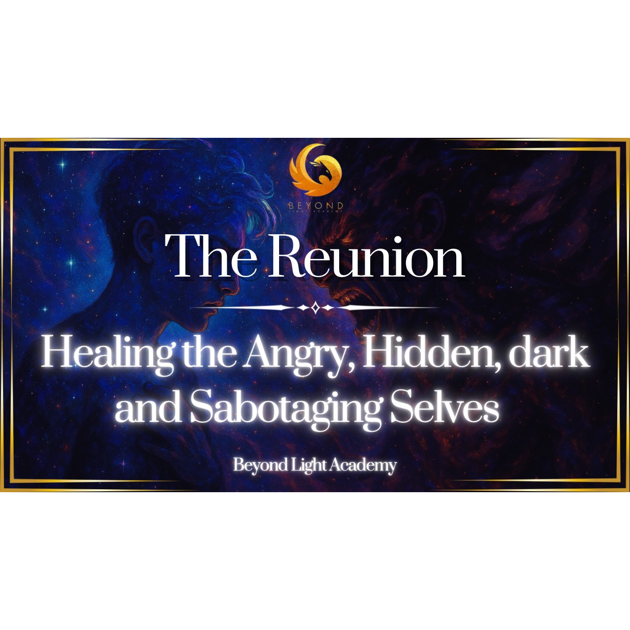 The Reunion: Healing the Angry, Hidden, dark and Sabotaging Selves